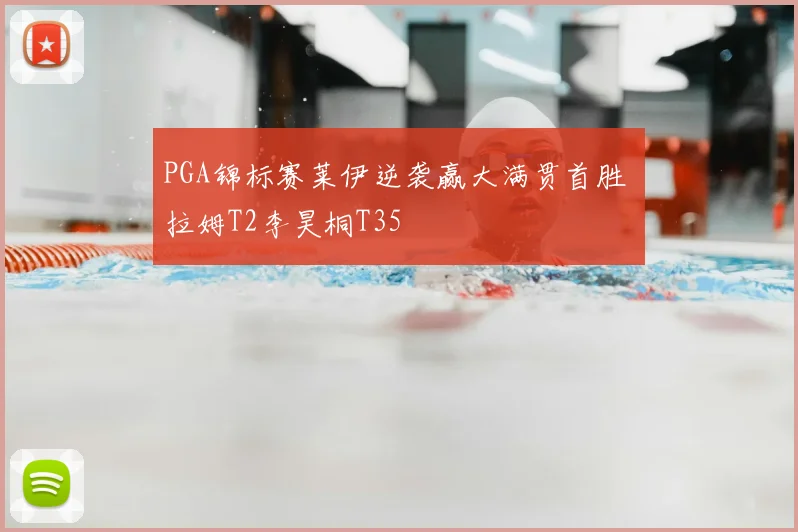 PGA锦标赛莱伊逆袭赢大满贯首胜 拉姆T2李昊桐T35