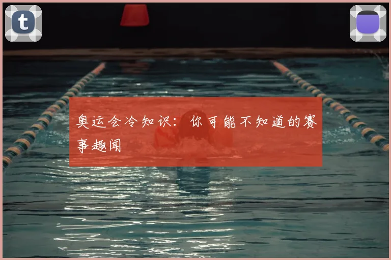 奥运会冷知识：你可能不知道的赛事趣闻