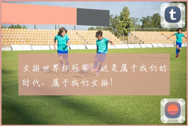 女排世界杯冠军!这是属于我们的时代,属于我们女排!